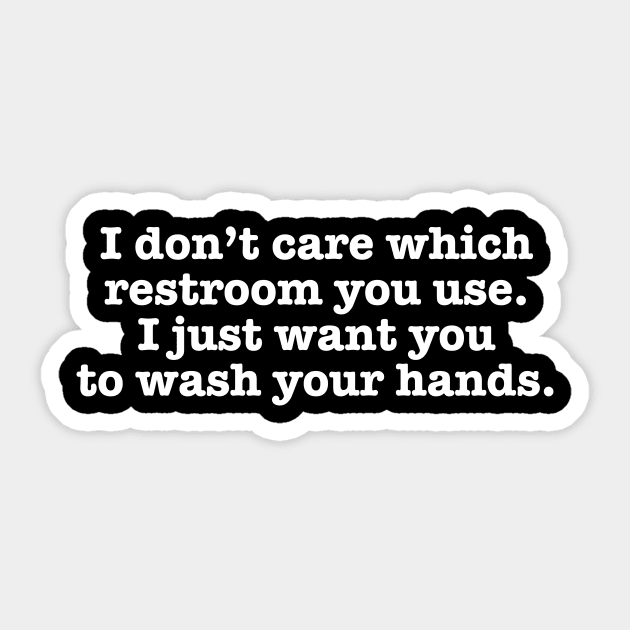 I Don't Care Which Restroom You Use I Just Want You To Wash Your Hands T-Shirt Sticker by dumbshirts